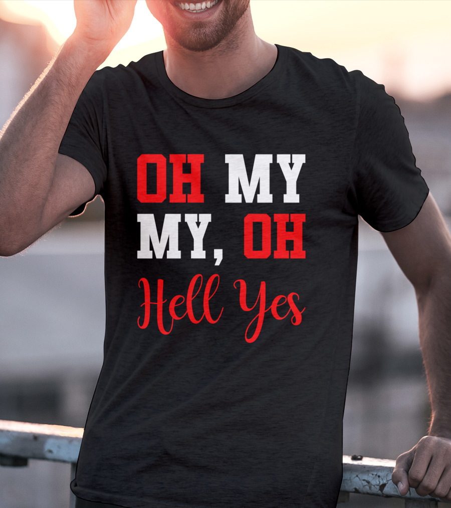 Oh My My Oh Hell Yes T-Shirt