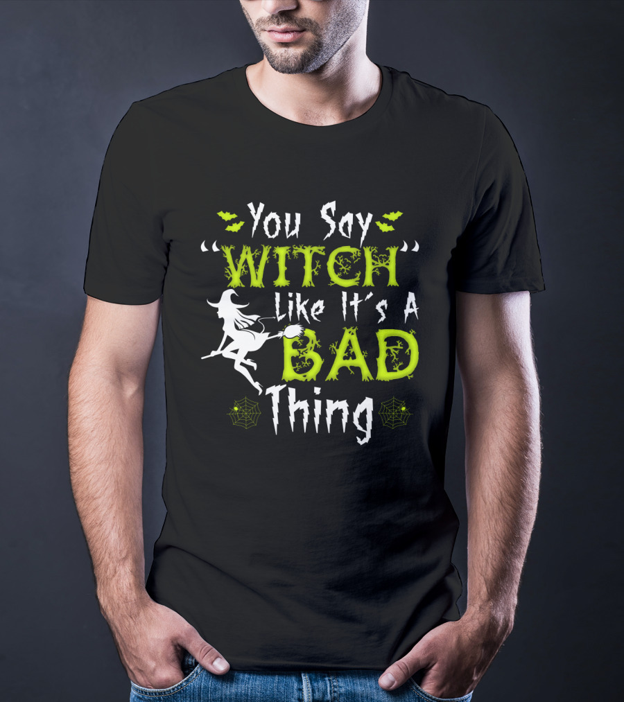 You Say Witch Like It's A Bad Thing Witch Silhouette With Spider Webs T-Shirt