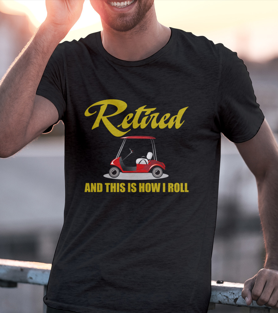 Retired And This Is How I Roll T-Shirt