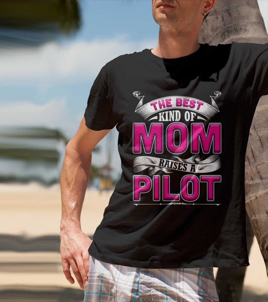 The Best Kind Of Mom Raises A Pilot T-Shirt