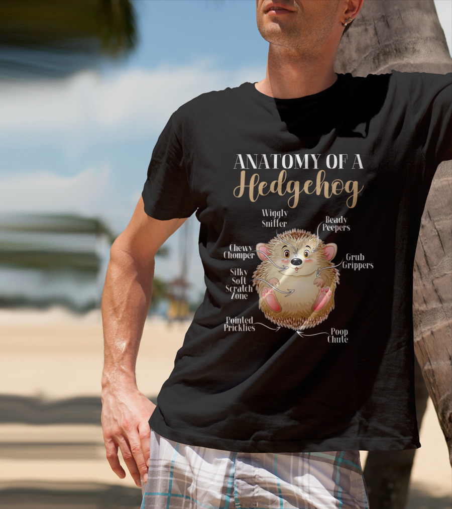 ANATOMY OF A HEDGEHOG Wiggly Sniffer Beady Peepers Grub Grippers Chewy Chomper Silky Soft Scratch Zone Pointed Pricklies Poop Chute T-Shirt