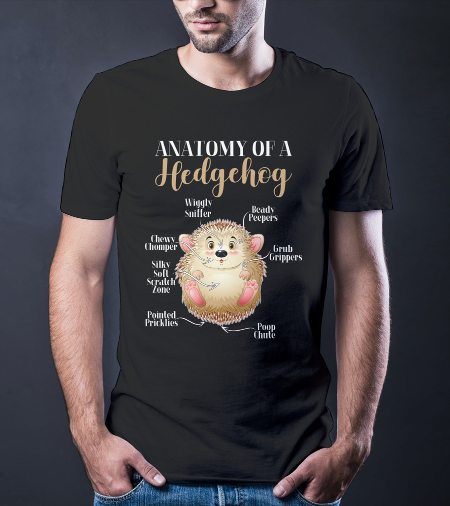 ANATOMY OF A HEDGEHOG Wiggly Sniffer Beady Peepers Grub Grippers Chewy Chomper Silky Soft Scratch Zone Pointed Pricklies Poop Chute T-Shirt