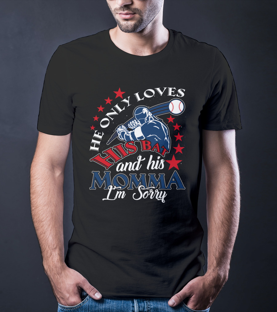 He Only Loves His Bat And His Momma Baseball I'm Sorry T-Shirt