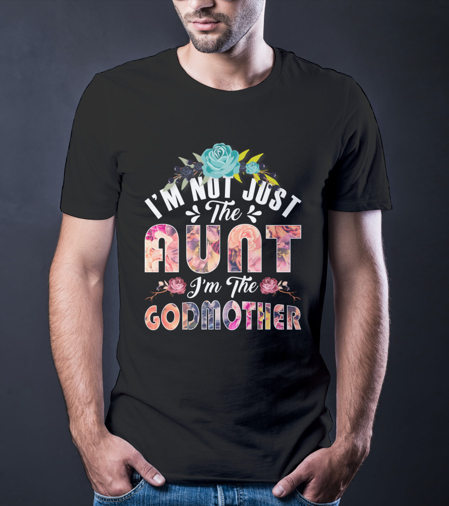 I'm Not Just The Aunt I'm The Godmother Floral Theme With Roses And Blue Flower Accents T-Shirt