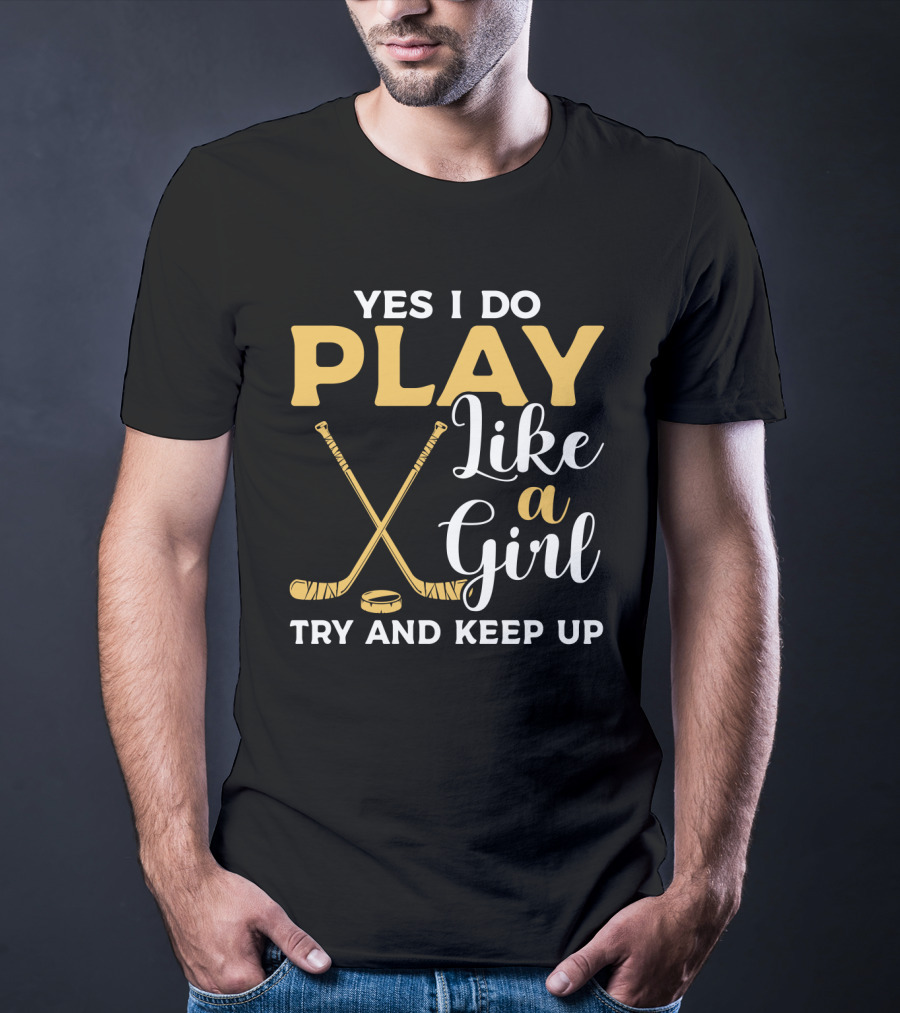 Yes I Do Play Like A Girl Try To Keep Up Hockey Sticks Puck T-Shirt