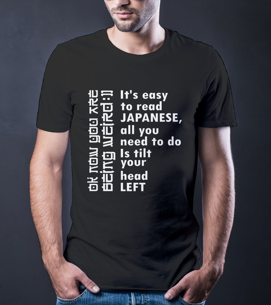 It's Easy To Read Japanese All You Need To Do Is Tilt Your Head Left T-Shirt