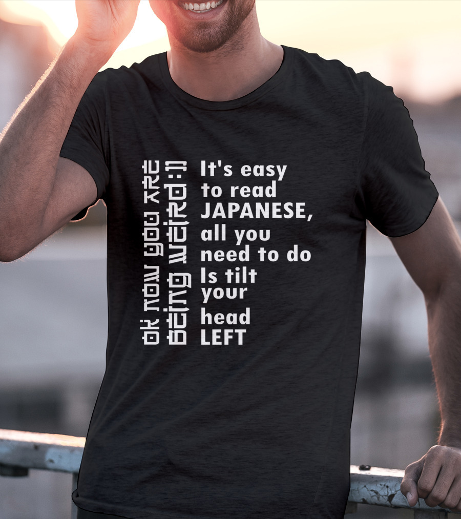 It's Easy To Read Japanese All You Need To Do Is Tilt Your Head Left T-Shirt