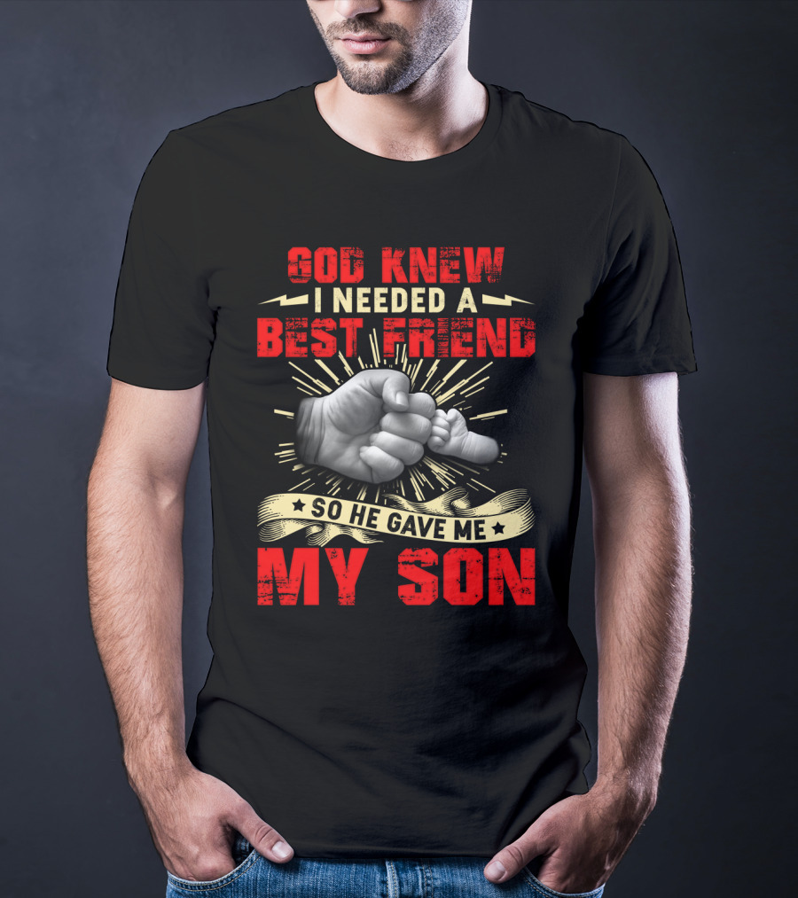 God Knew I Needed A Best Friend So He Gave Me My Son Fist Bump T-Shirt