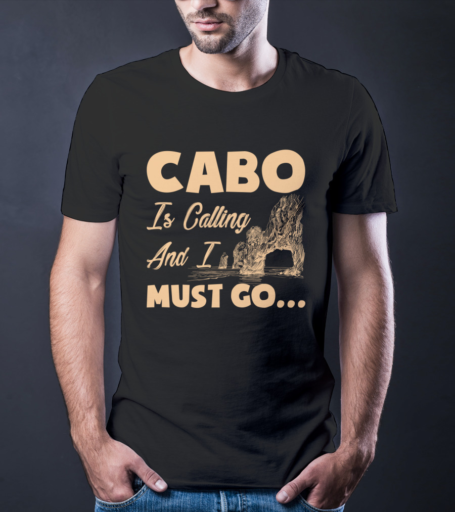 Cabo Is Calling And I Must Go Arch Formation Ocean Scene T-Shirt