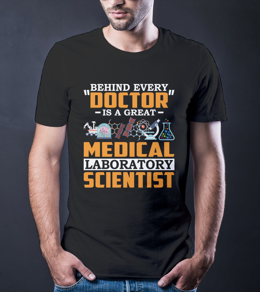Behind Every Doctor Is A Great Medical Laboratory Scientist T-Shirt