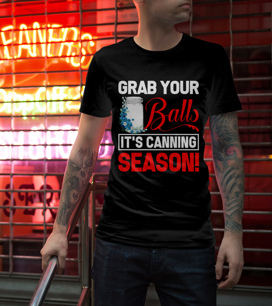 Grab Your Balls With A Jar And Flowers It’s Canning Season T-Shirt