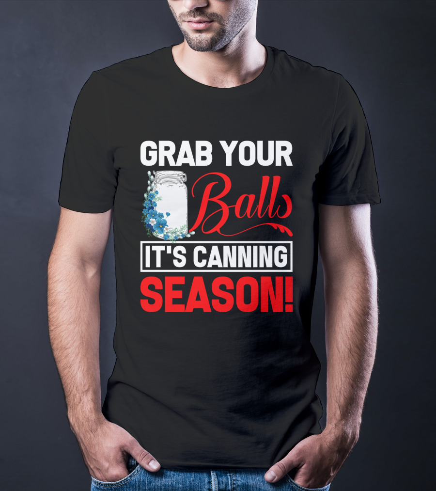 Grab Your Balls With A Jar And Flowers It’s Canning Season T-Shirt