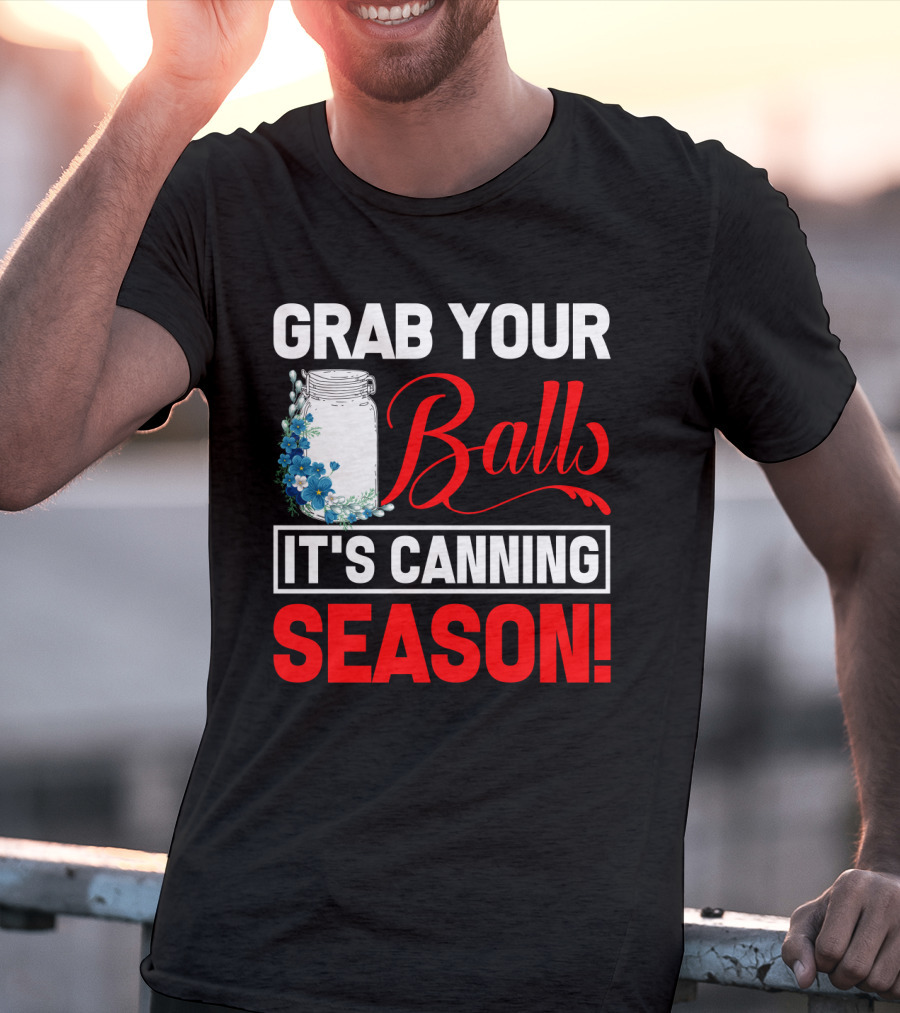 Grab Your Balls With A Jar And Flowers It’s Canning Season T-Shirt