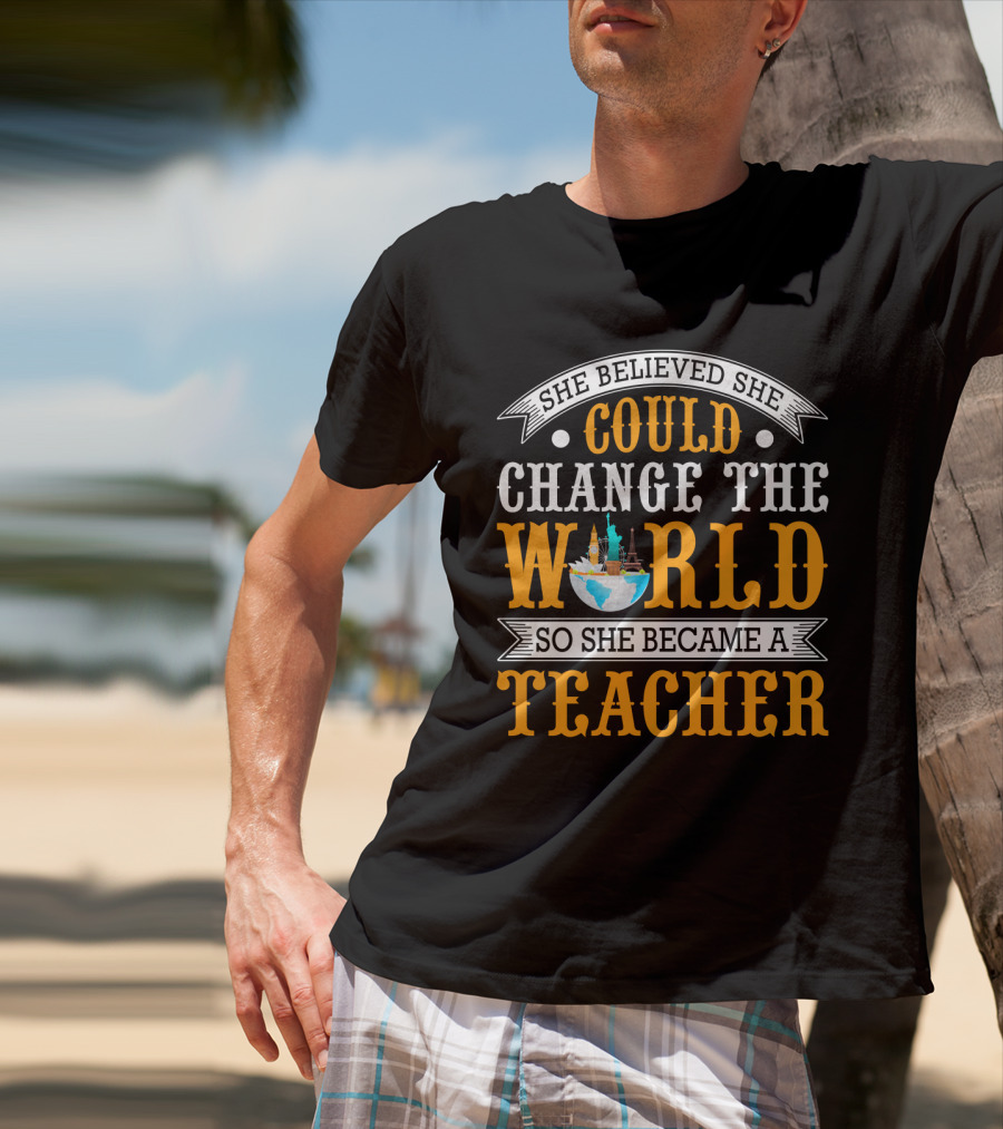 She Believed She Could Change The World So She Became A Teacher Globe T-Shirt