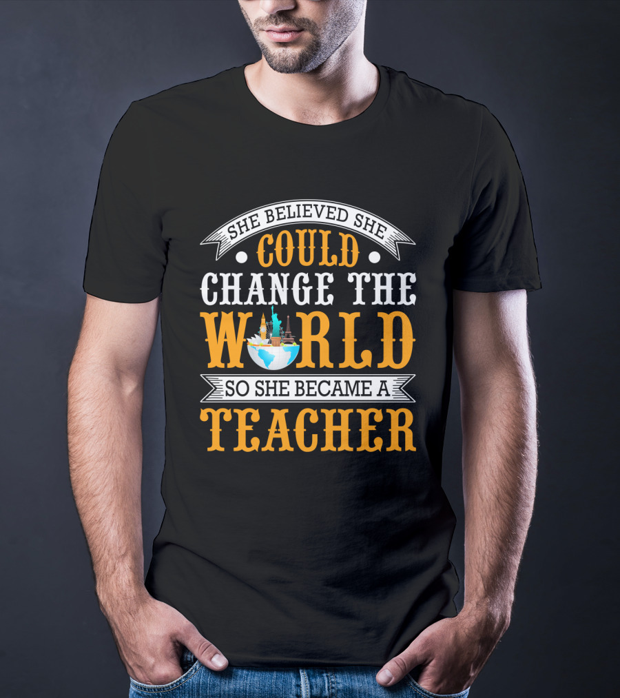 She Believed She Could Change The World So She Became A Teacher Globe T-Shirt