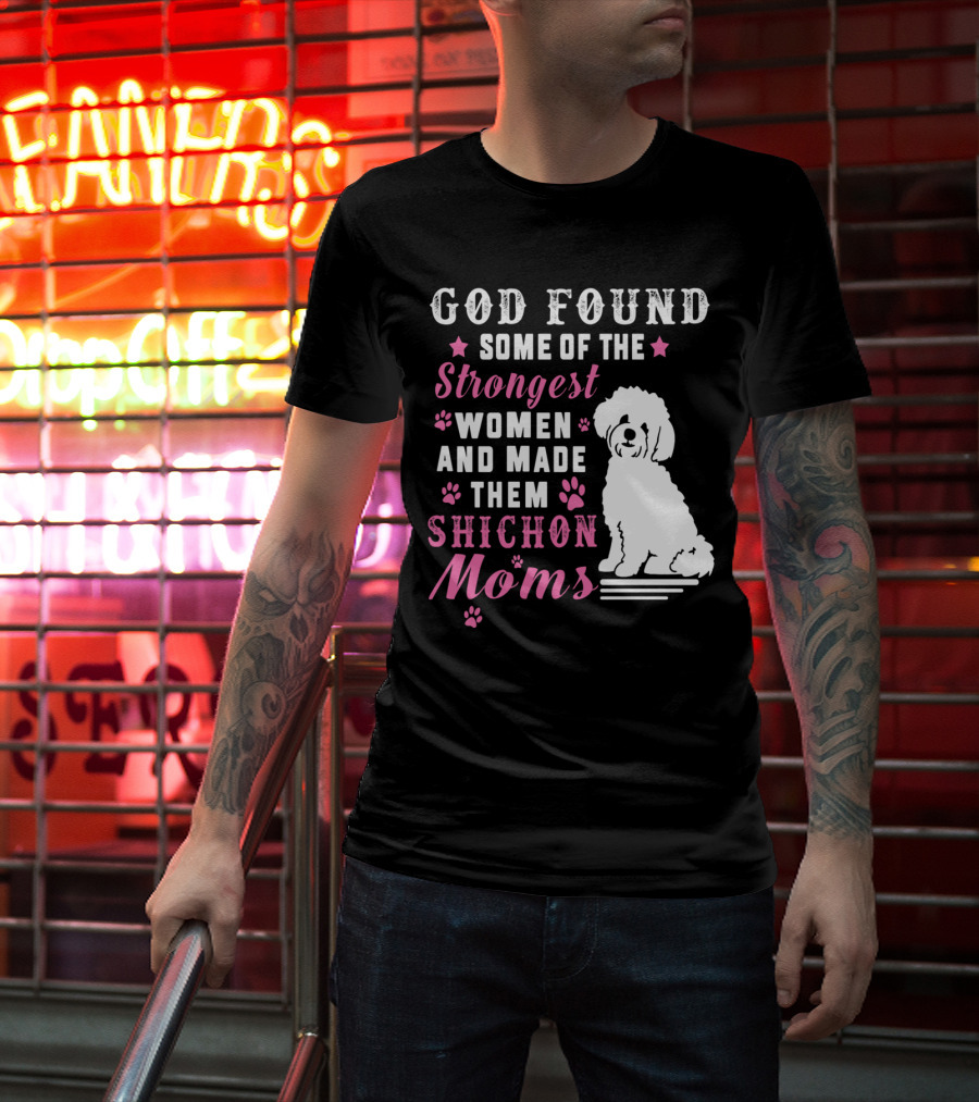 God Found Some Of The Strongest Women And Made Them Shichon Moms T-Shirt