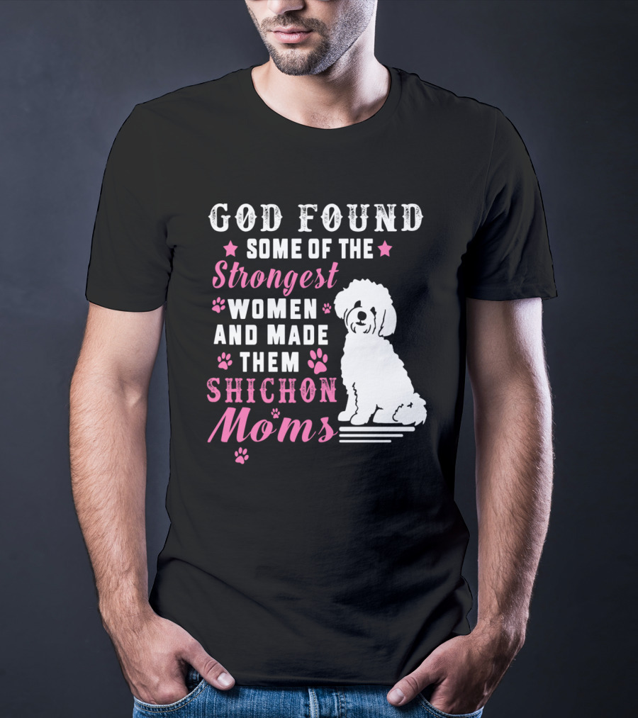 God Found Some Of The Strongest Women And Made Them Shichon Moms T-Shirt