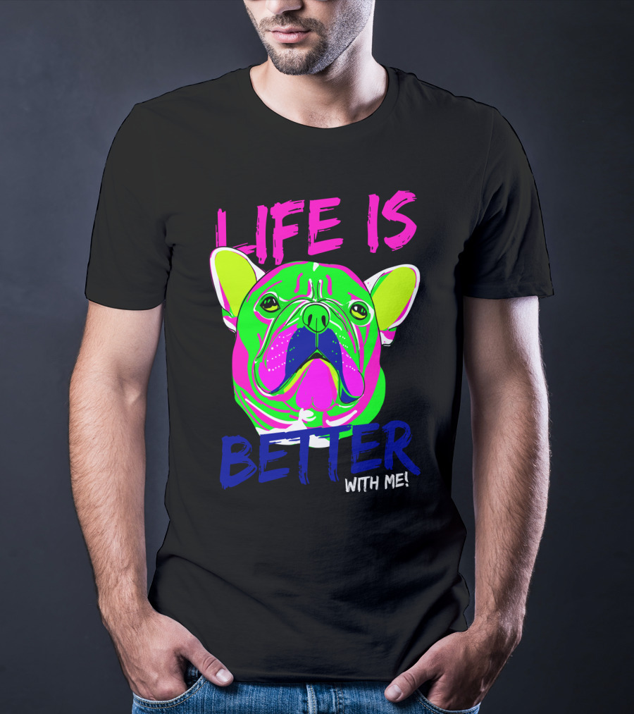 LIFE IS BETTER WITH ME Neon Bulldog T-Shirt