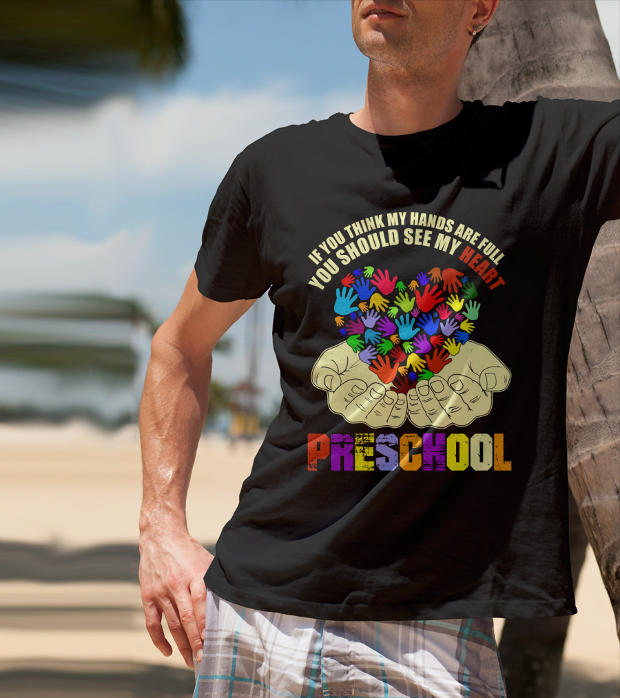 If You Think My Hands Are Full You Should See My Heart Preschool T-Shirt