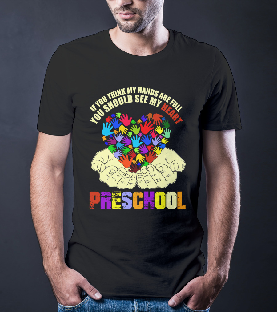 If You Think My Hands Are Full You Should See My Heart Preschool T-Shirt