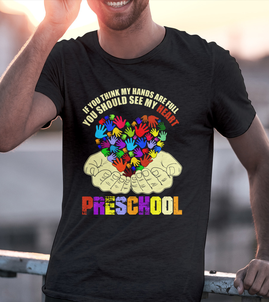 If You Think My Hands Are Full You Should See My Heart Preschool T-Shirt