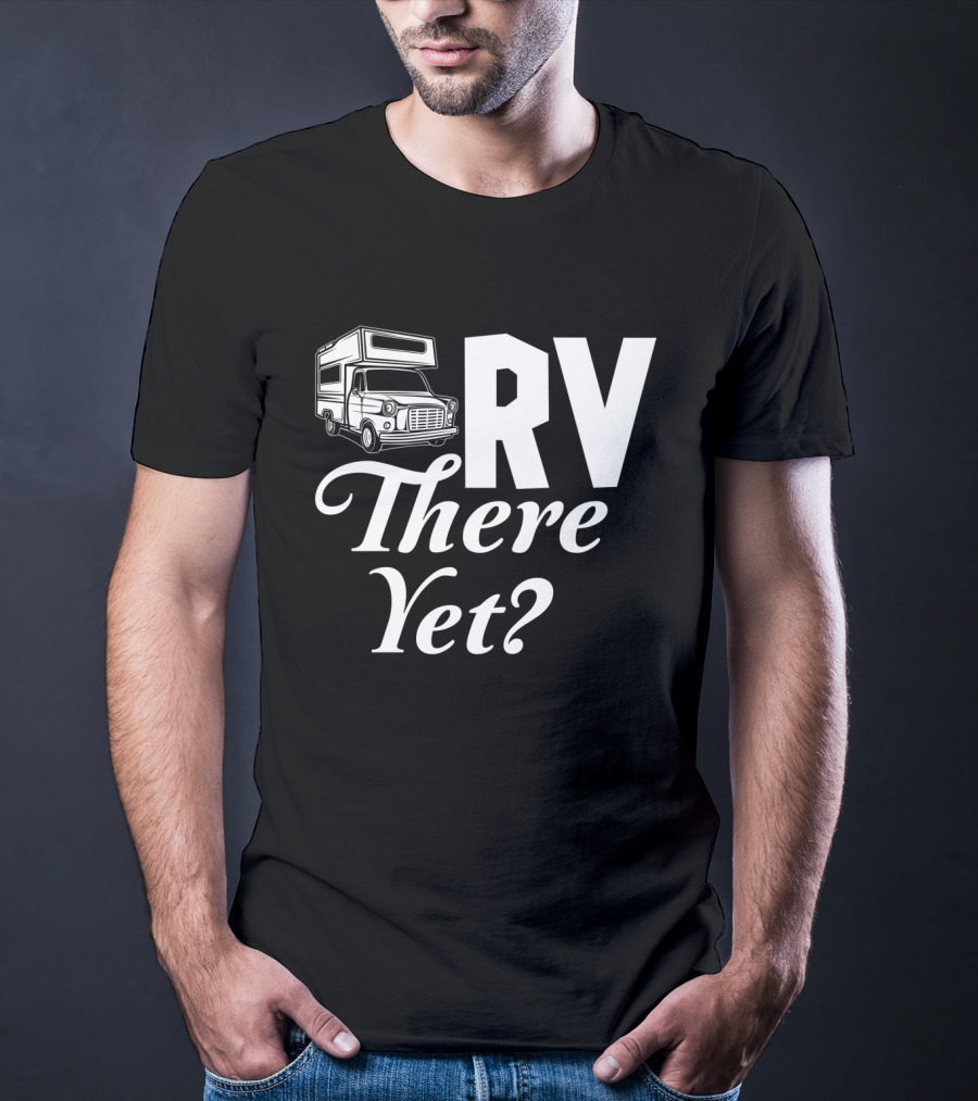 RV There Yet Camper Adventure Question Travel T-Shirt
