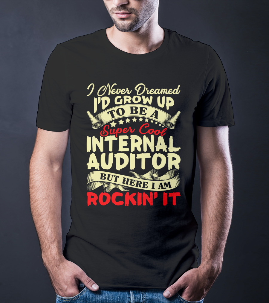 I Never Dreamed I'd Grow Up To Be A Super Cool Internal Auditor But Here I Am Rockin' It T-Shirt