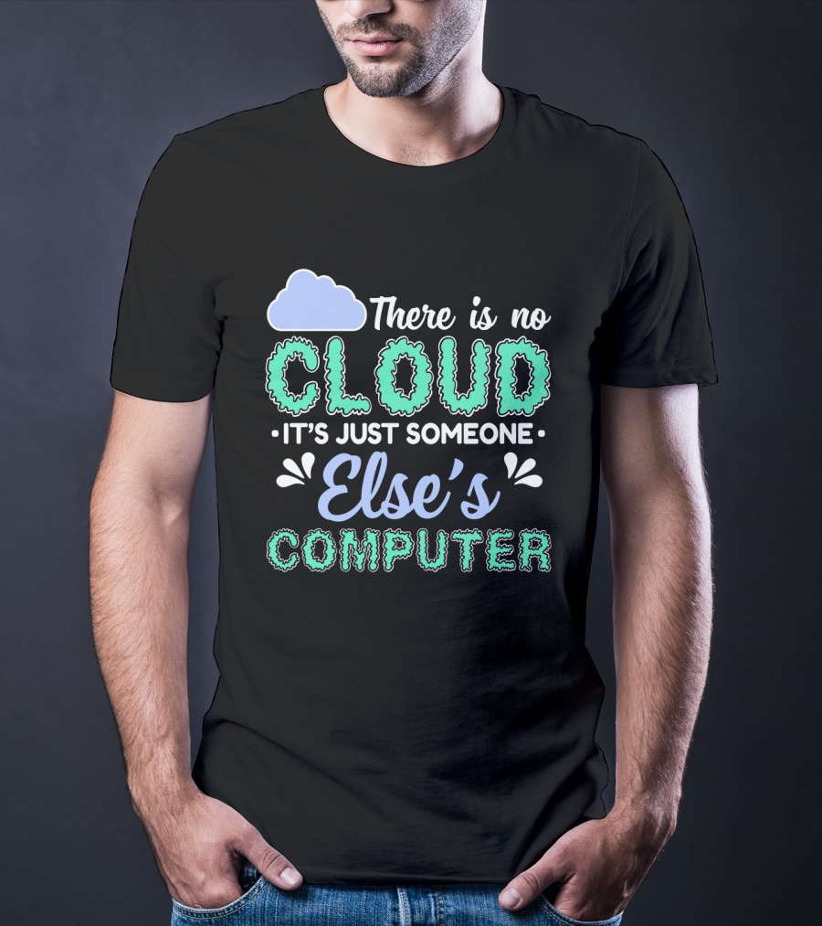 There Is No Cloud It's Just Someone Else's Computer T-Shirt