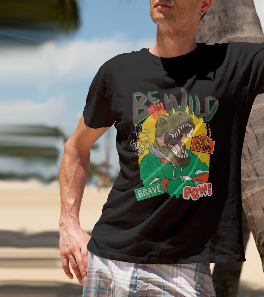 Be Wild Brave Dinosaur Never Give Up Pow T-Shirt