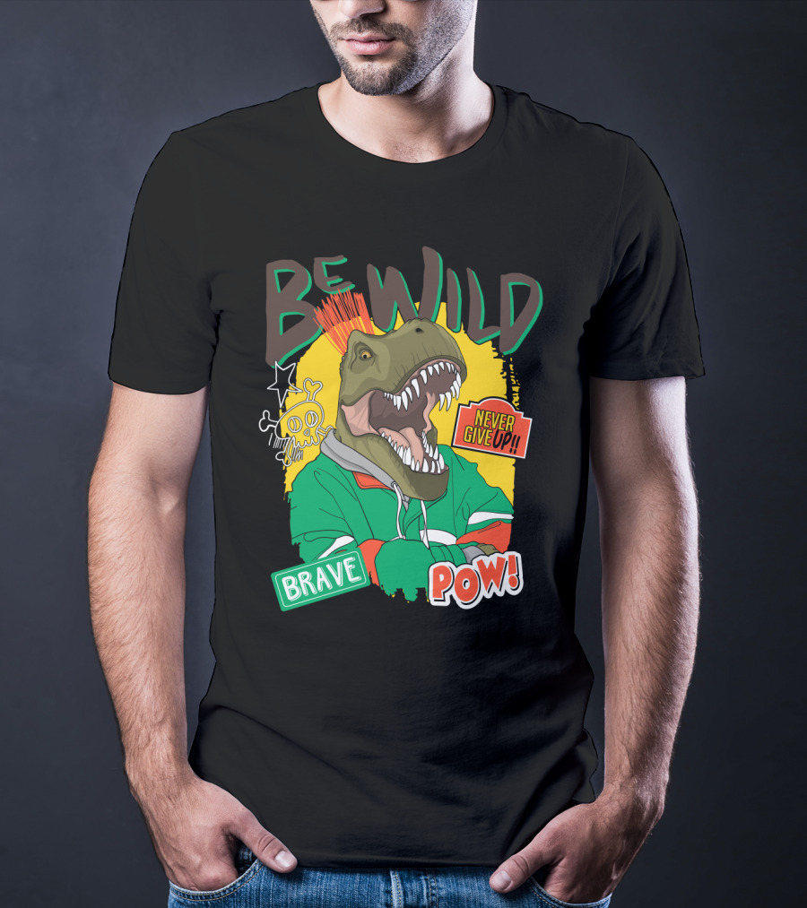 Be Wild Brave Dinosaur Never Give Up Pow T-Shirt