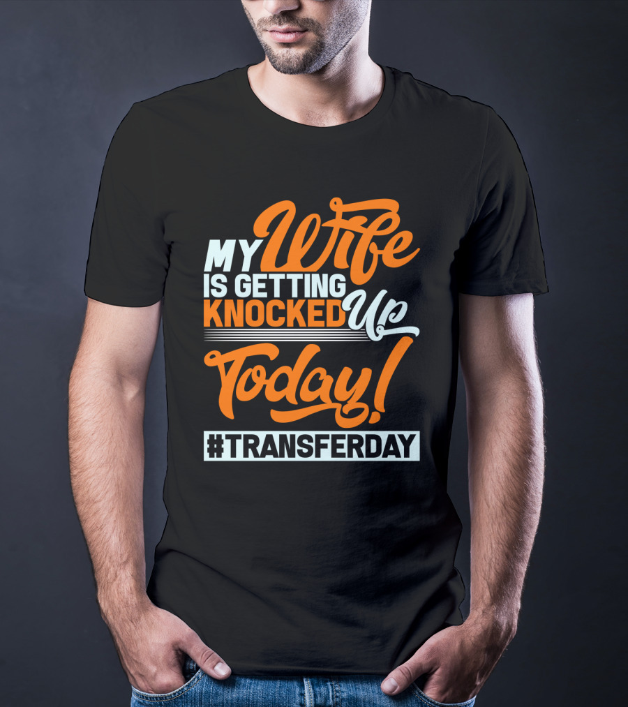 My Wife Is Getting Knocked Up Today #Transferday T-Shirt