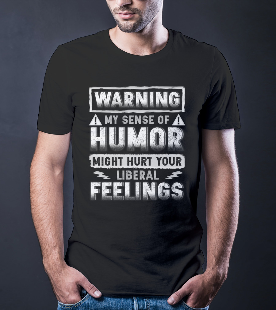 Warning My Sense Of Humor Might Hurt Your Liberal Feelings T-Shirt