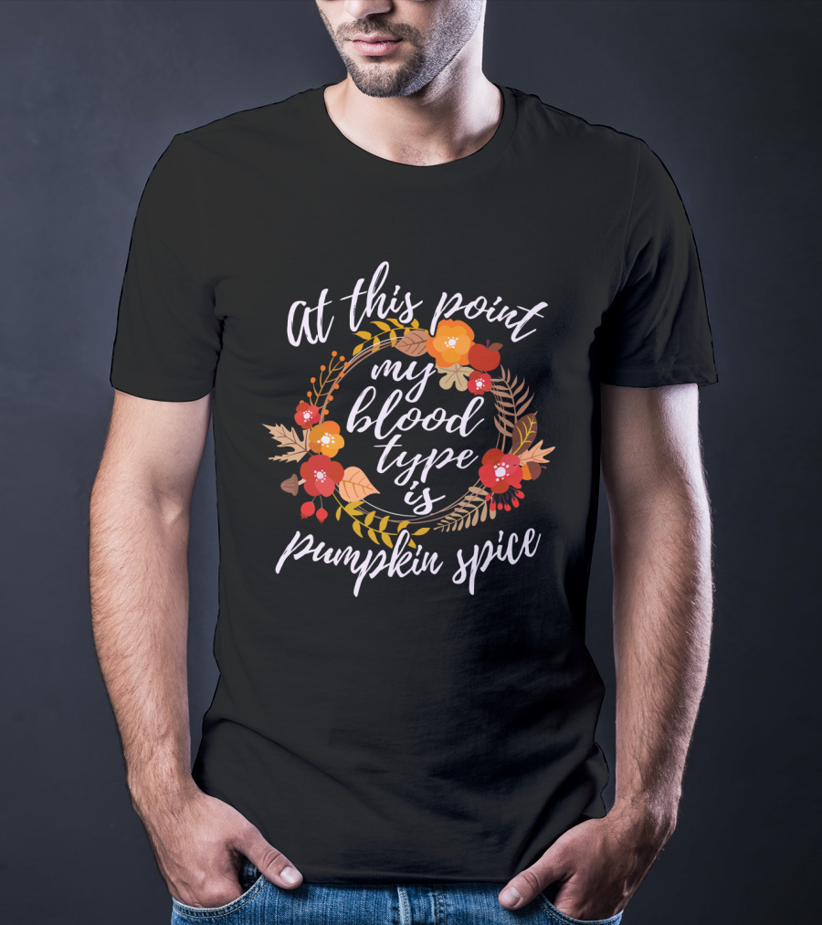 At This Point My Blood Type Is Pumpkin Spice Autumn Floral Wreath T-Shirt