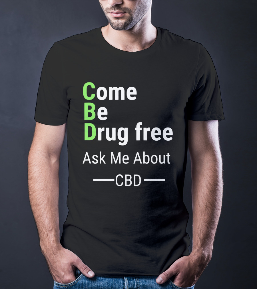 Come Be Drug Free Ask Me About CBD T-Shirt