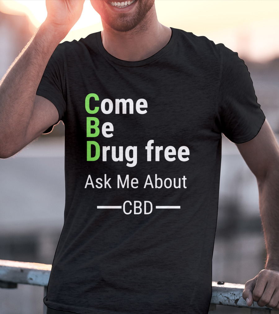 Come Be Drug Free Ask Me About CBD T-Shirt
