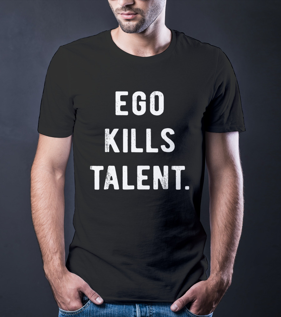 Ego Kills Talent Minimalist Motivational Phrase T-Shirt