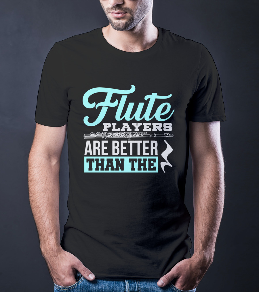 Flute Players Are Better Than The T-Shirt