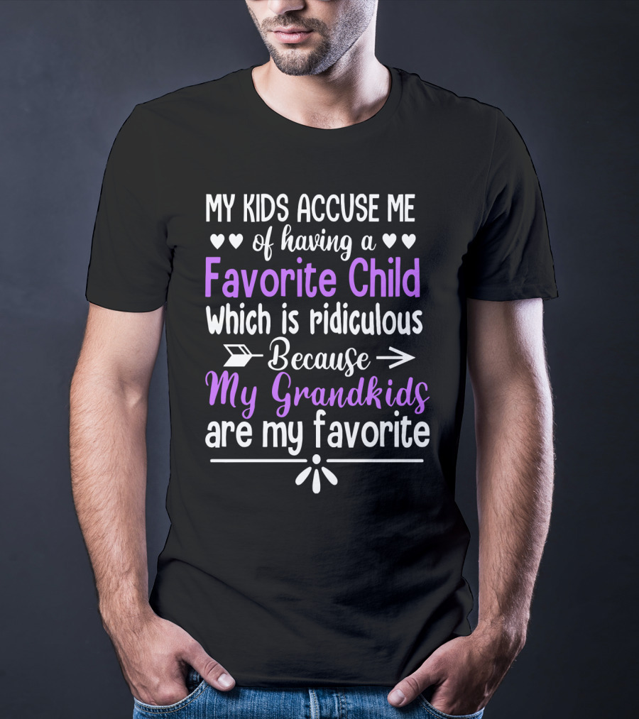 My Kids Accuse Me Of Having A Favorite Child Which Is Ridiculous Because My Grandkids Are My Favorite T-Shirt