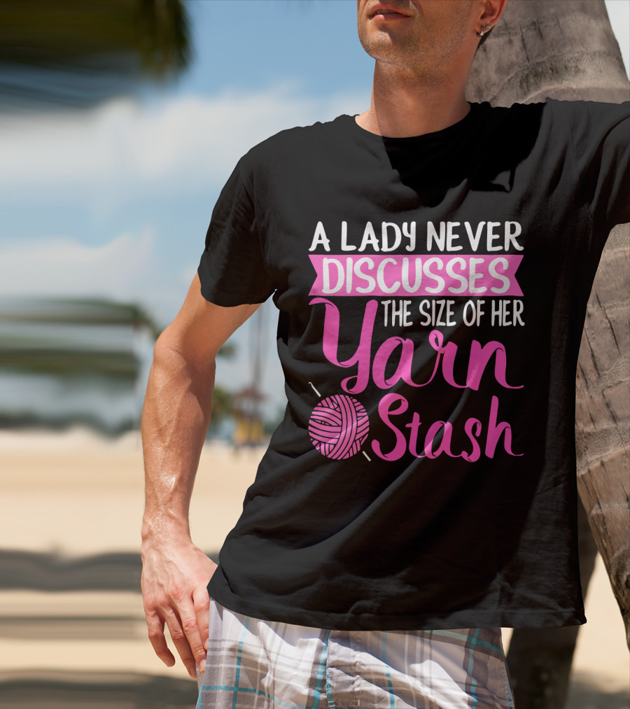 A Lady Never Discusses The Size Of Her Yarn Stash With Knitting Needle And Wool T-Shirt