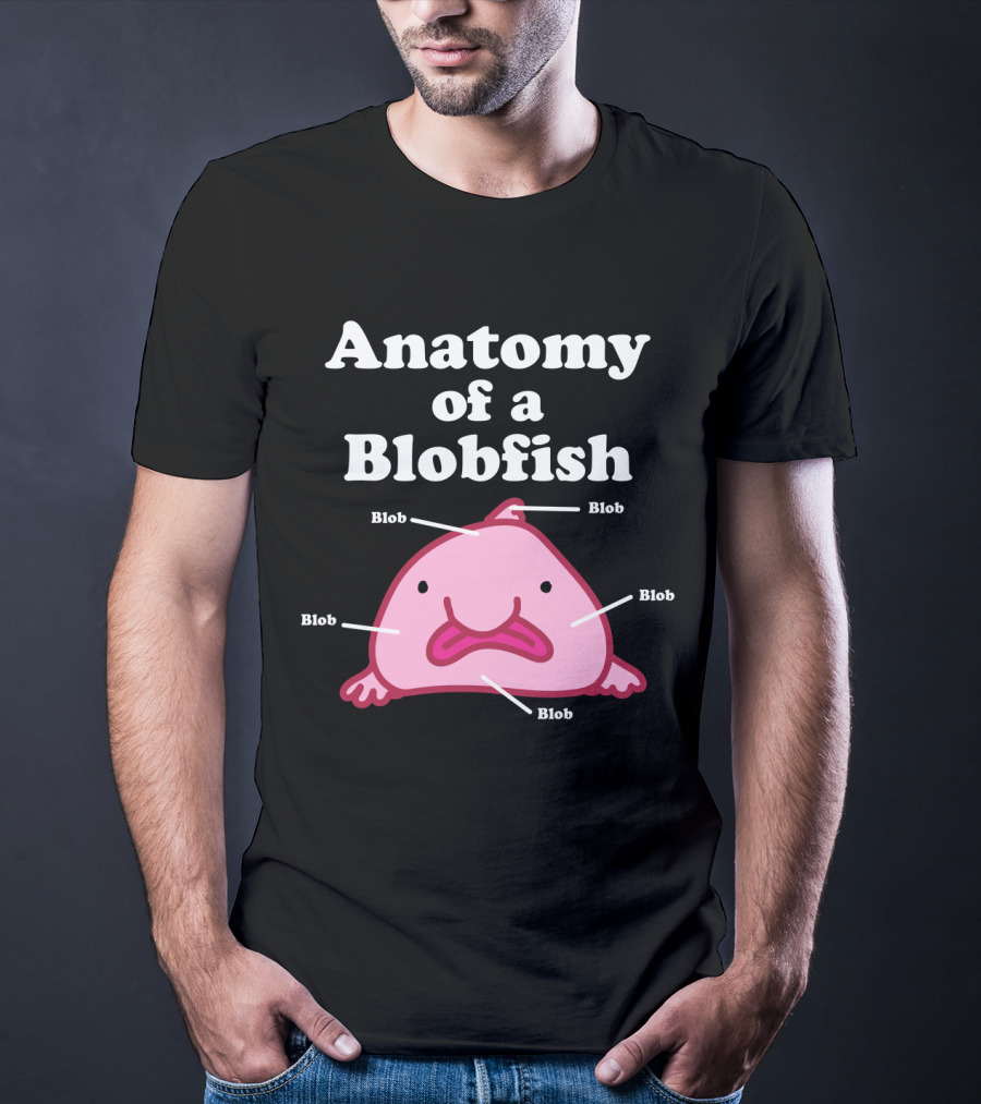 Anatomy Of A Blobfish Blob Blob Blob Blob Blob T-Shirt