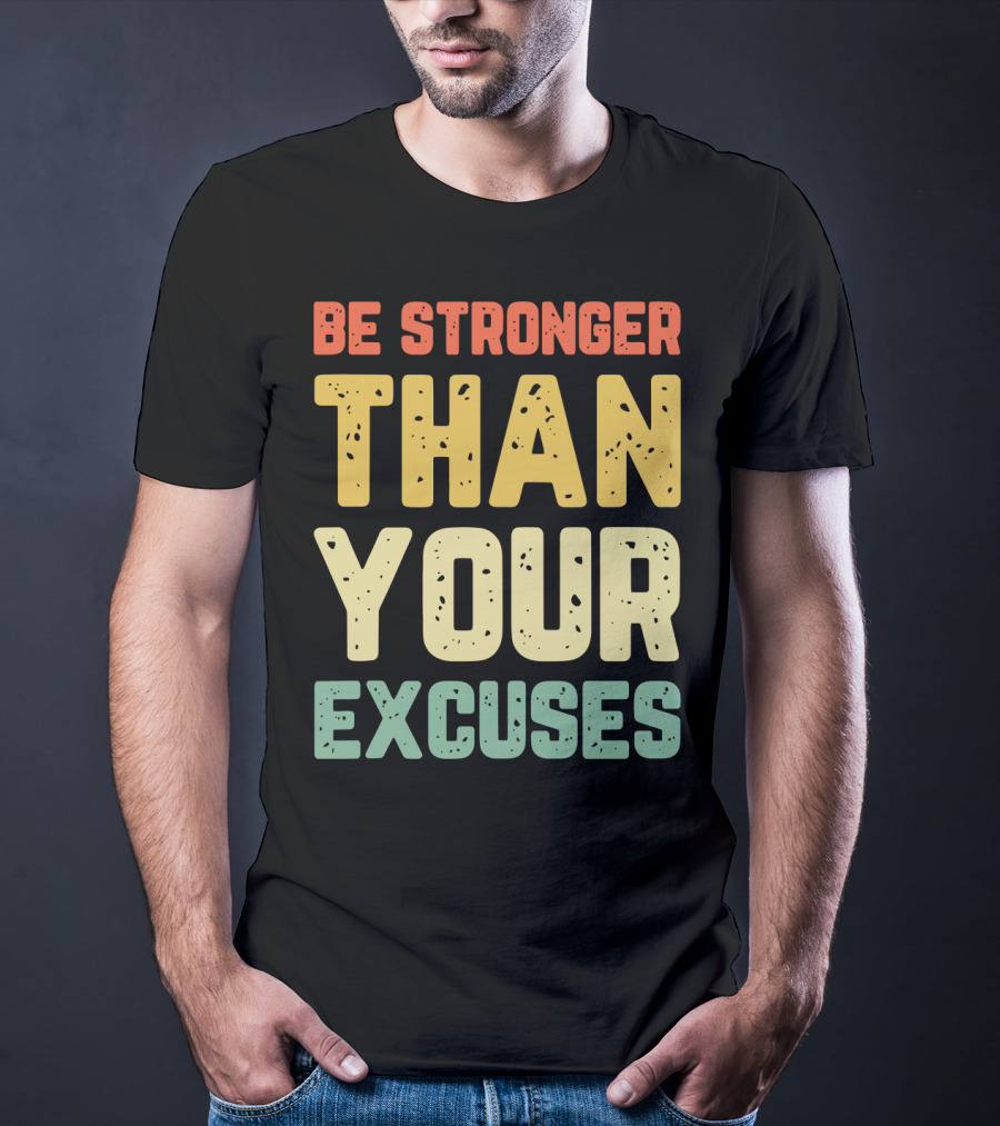 Be Stronger Than Your Excuses Motivational Phrase T-Shirt