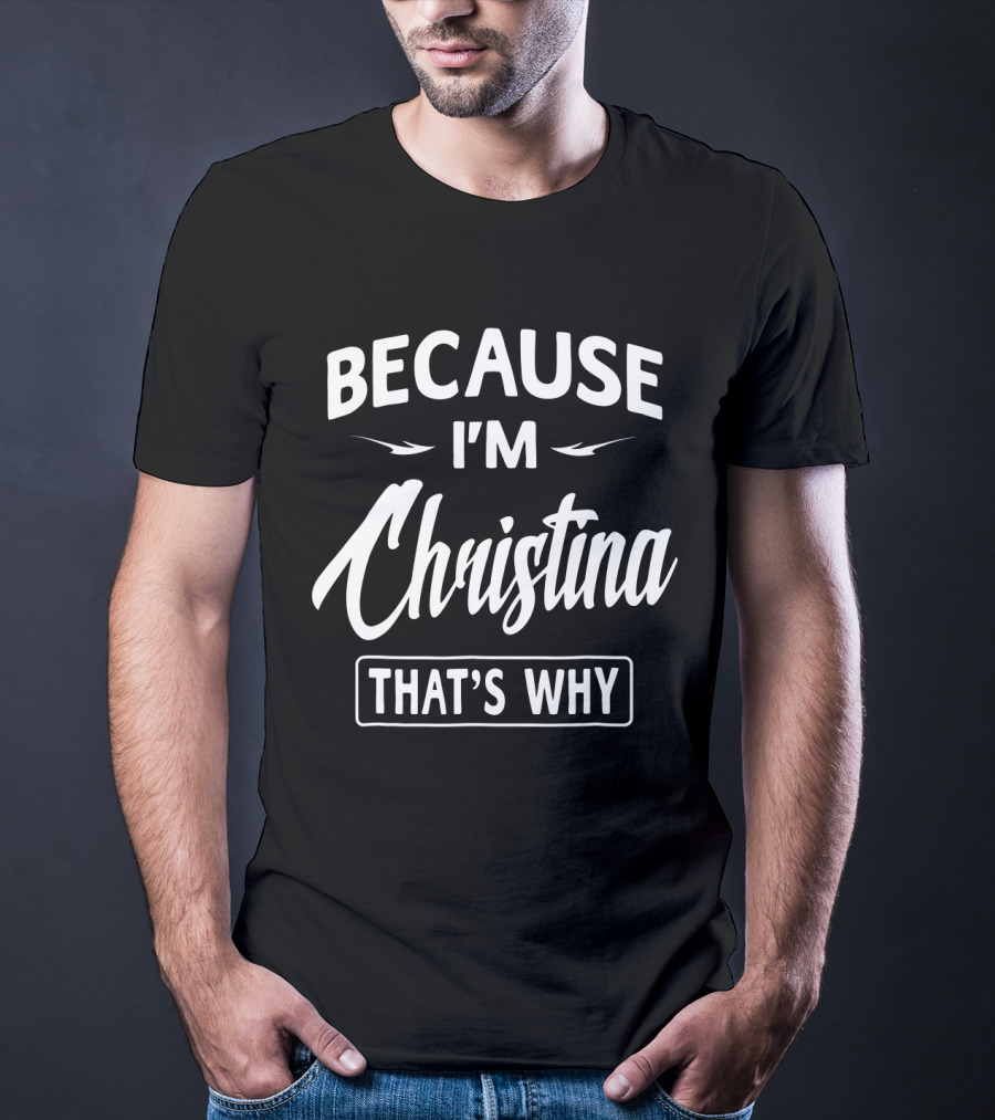 BECAUSE I'M CHRISTINA THAT'S WHY T-Shirt