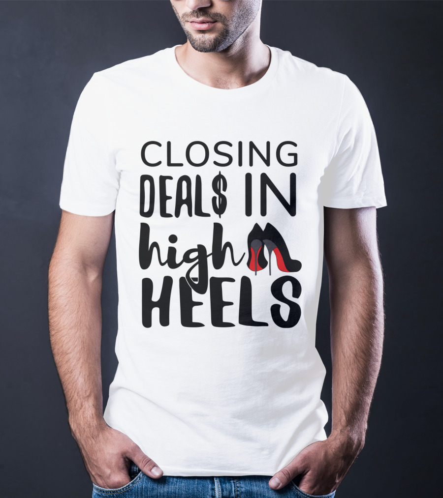 Closing Deals In High Heels Real Estate Agent Realtor T-Shirt