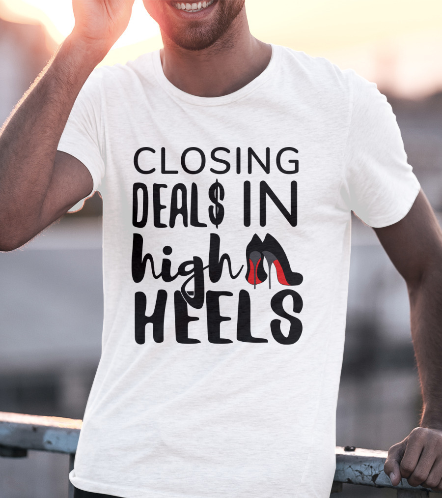 Closing Deals In High Heels Real Estate Agent Realtor T-Shirt