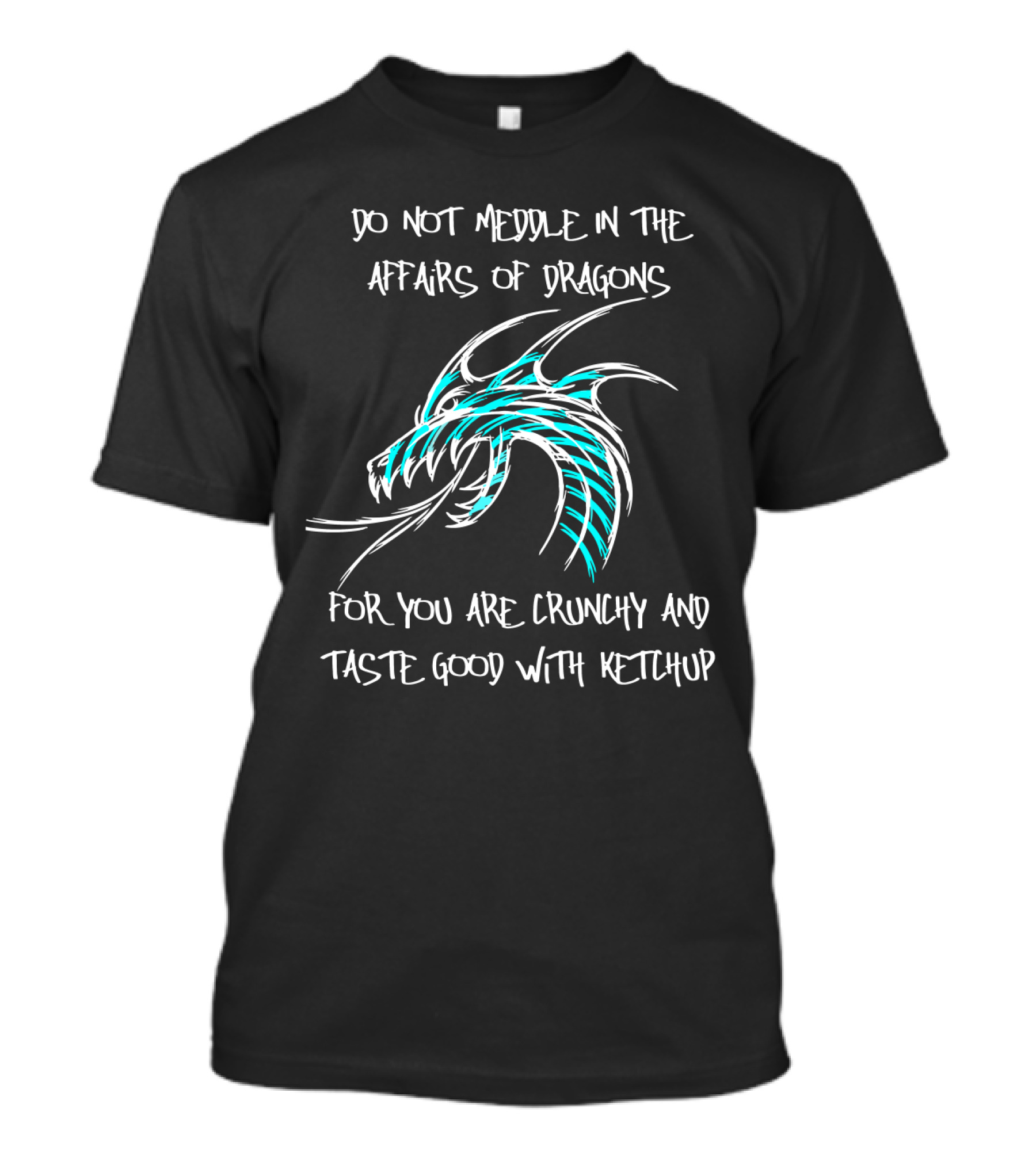 Do Not Meddle In The Affairs Of Dragons You Are Crunchy And Taste Good With Ketchup T-Shirt