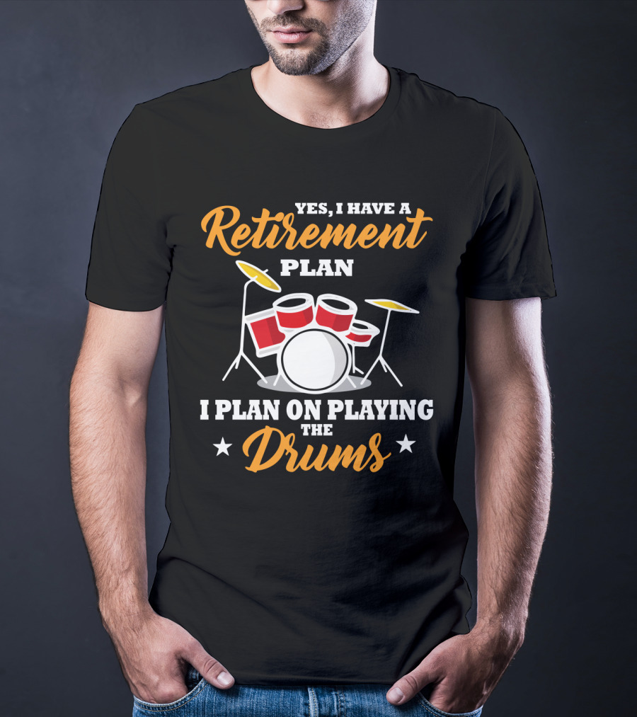 Yes I Have A Retirement Plan I Plan On Playing The Drums T-Shirt
