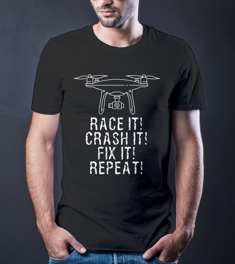 Race It Crash It Fix It Repeat Flying Quadcopter Camera Drones T-Shirt