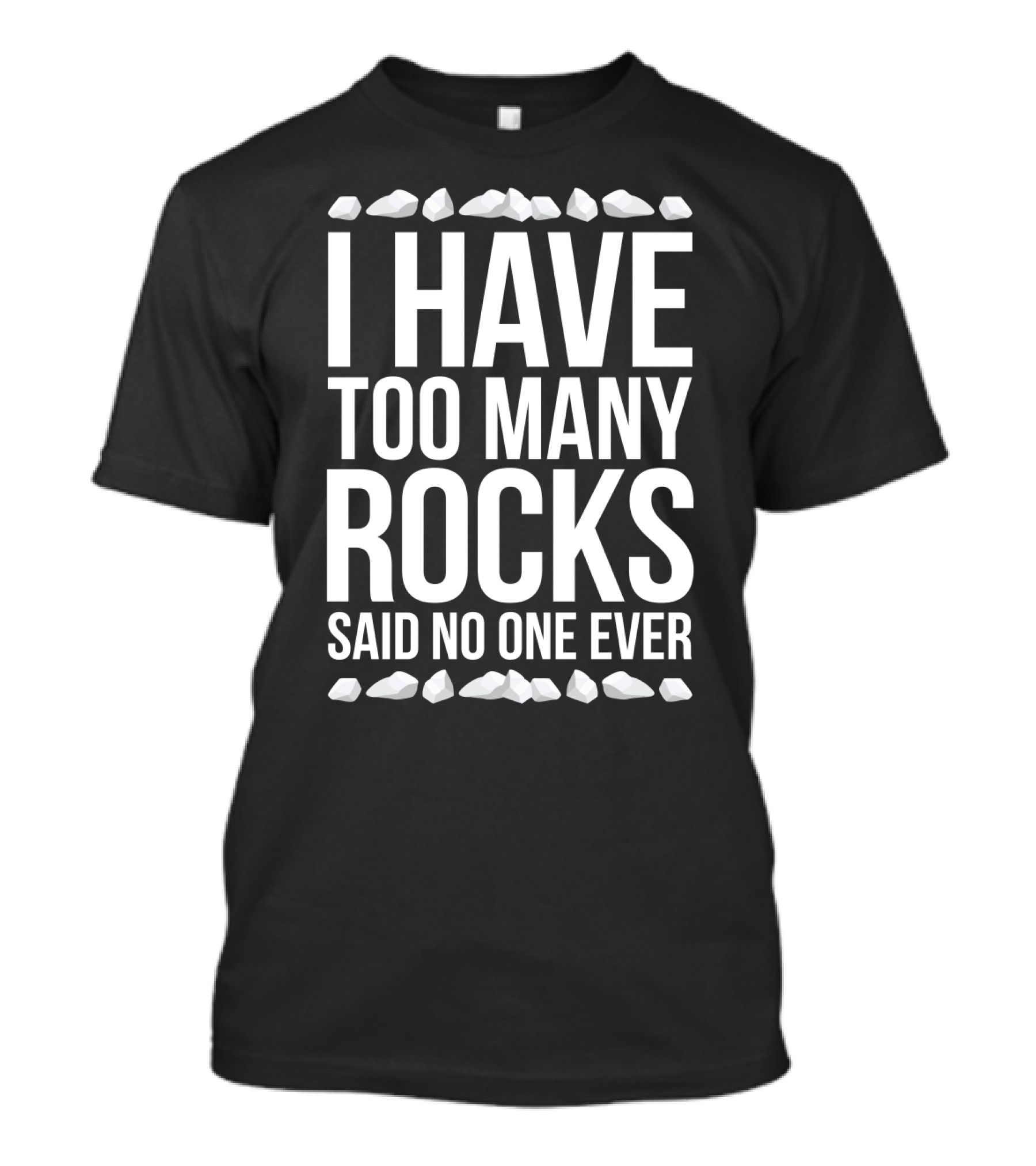 I Have Too Many Rocks Said No One Ever Geologist Geode Rock Collector Geology T-Shirt