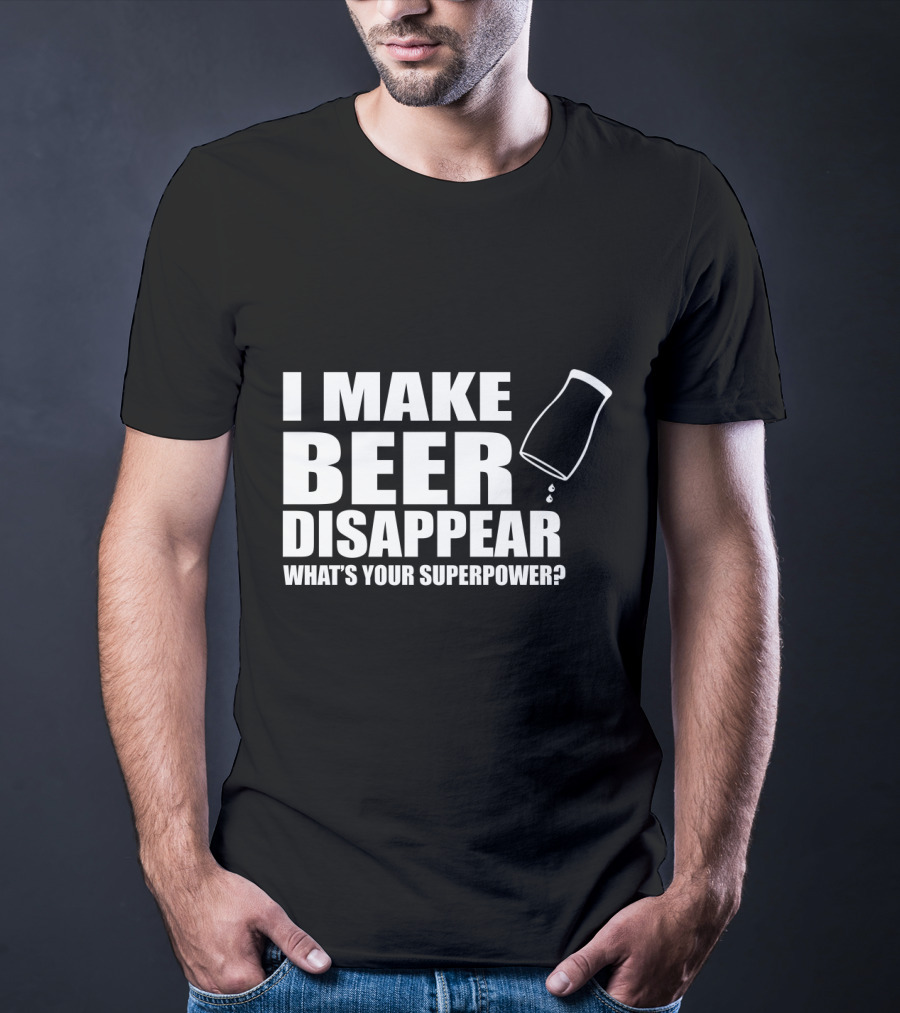 I Make Beer Disappear What's Your Superpower Funny Phrase With Tipping Glass T-Shirt
