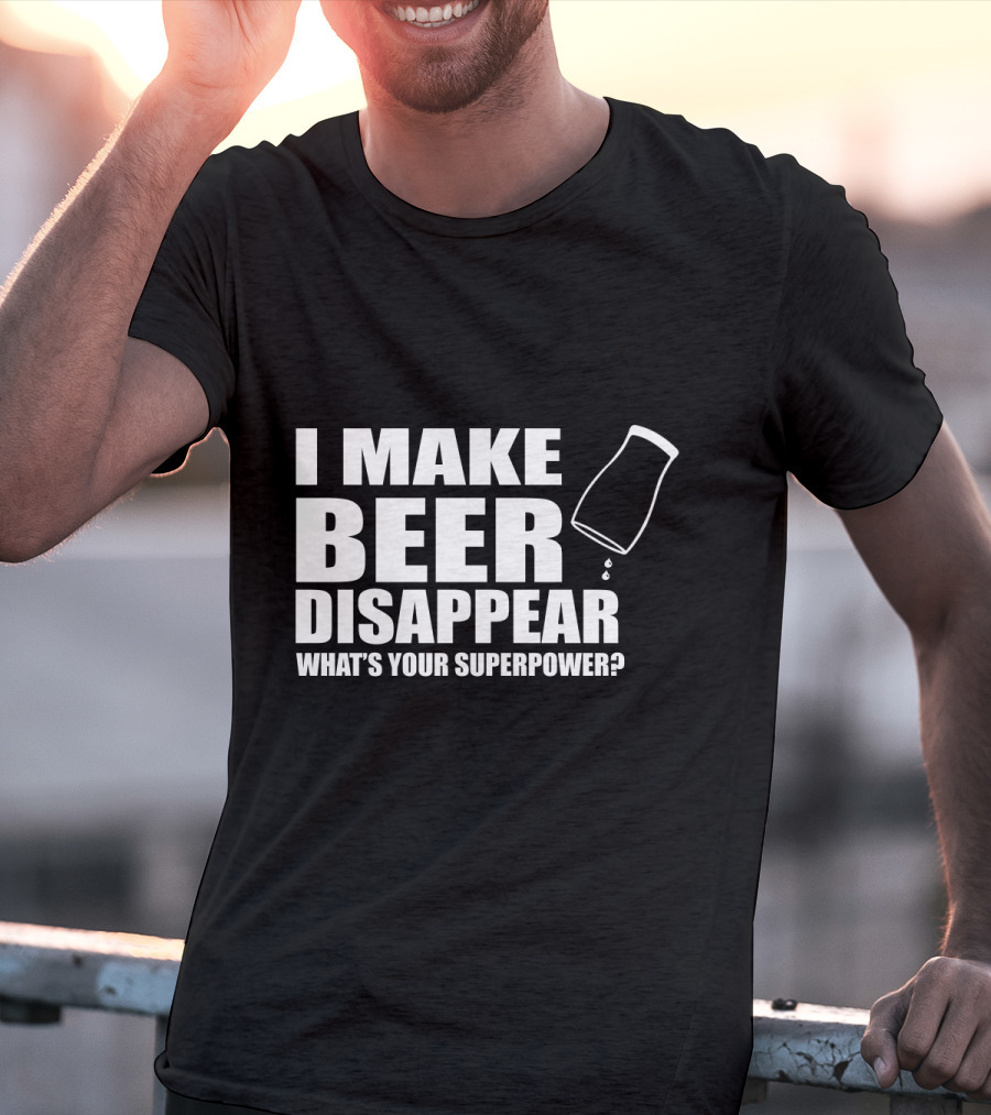 I Make Beer Disappear What's Your Superpower Funny Phrase With Tipping Glass T-Shirt